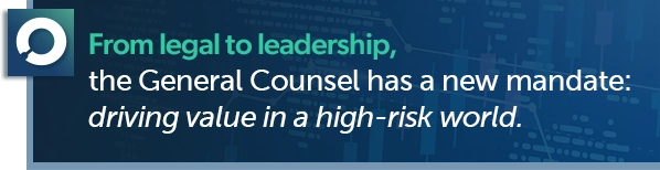 From legal to leadership, the General Counsel has a new mandate: driving value in a high-risk world.