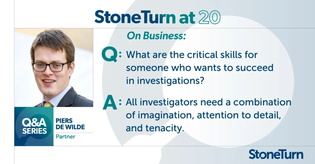 What are the critical skills for someone who wants to succeed in investigations? "All investigators need a combination of imagination, attention to detail and tenacity. " - Piers de Wilde