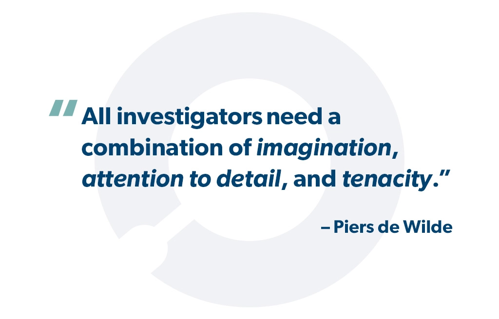 "All investigators need a combination of imagination, attention to detail and tenacity". - Piers de Wilde
