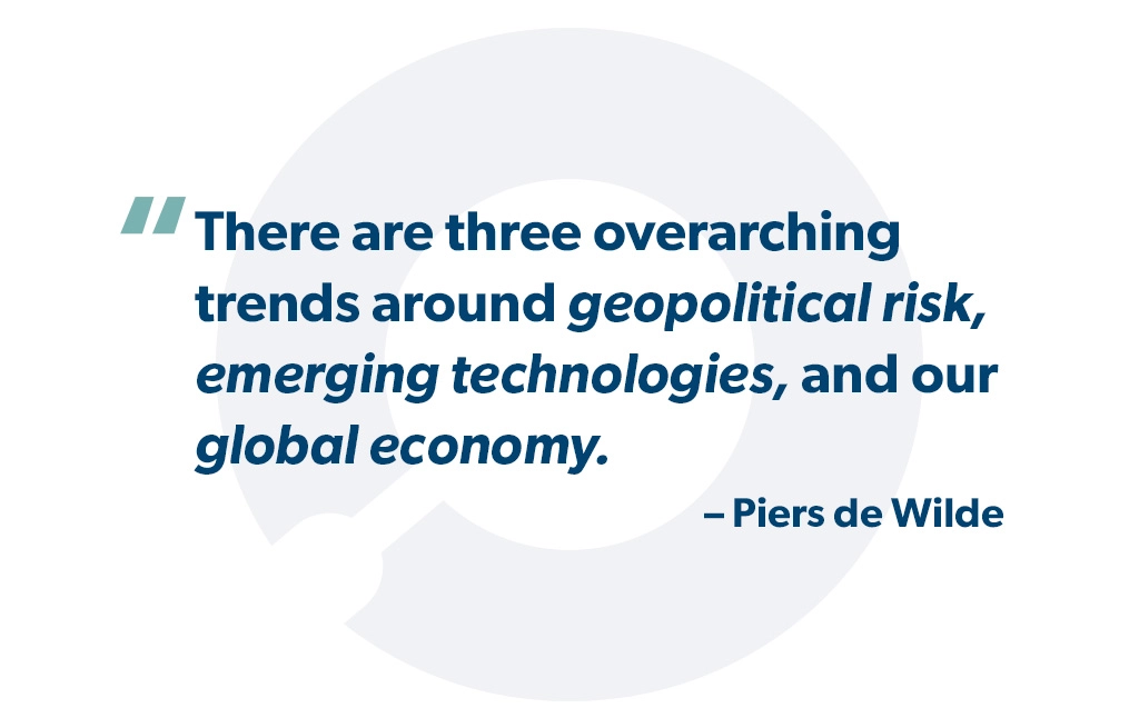"There are three overarching trends around geopolitical risk, emerging technologies, and our global economy." - Piers de Wilde