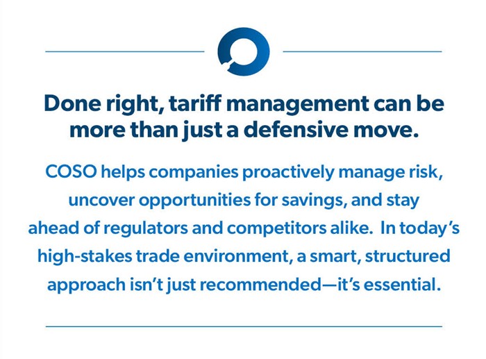 "Done right, tariff management can be more than just a defensive move. COSO helps companies proactively manage risk, uncover opportunities for savings, and stay ahead of regulators and competitors alike. In today’s high-stakes trade environment, a smart, structured approach isn’t just recommended—it’s essential." - Jonny Frank, StoneTurn Partner.